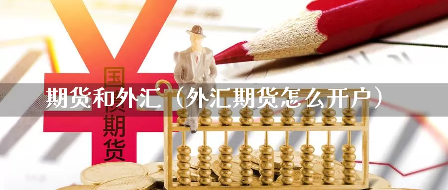 期货和外汇（外汇期货怎么开户）_https://www.gaoshoushequ.com_期货代理_第1张